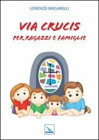 Via crucis per ragazzi e famiglie - Lorenzo Magarelli - Libro Editrice Elledici 2014, Via crucis | Libraccio.it