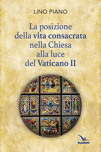 La posizione della vita consacrata nella Chiesa alla luce del Vaticano II - Lino Piano - Libro Editrice Elledici 2014 | Libraccio.it