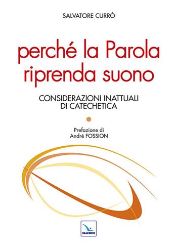 Perché la parola riprenda suono. Considerazioni inattuali di catechetica - Salvatore Currò - Libro Editrice Elledici 2014, Studi e ricerche di catechetica | Libraccio.it