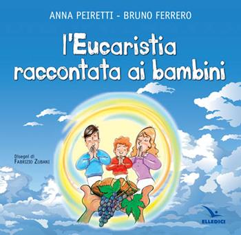 L'eucarestia raccontata ai bambini - Bruno Ferrero, Anna Peiretti - Libro Editrice Elledici 2014 | Libraccio.it