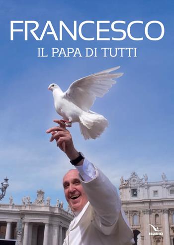 Francesco. Il papa di tutti - Paolo Ruffini - Libro Editrice Elledici 2014 | Libraccio.it