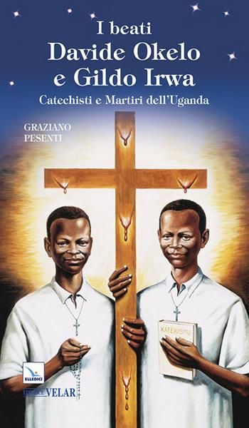 I beati Davide Okelo e Gildo Irwa. Catechisti e martiri dell'Uganda - Graziano Pesenti - Libro Editrice Elledici 2014, Blu | Libraccio.it