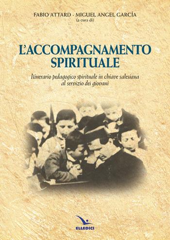 Accompagnamento spirituale. Itinerario pedagogico spirituale in chiave salesiana al servizio dei giovani - Fabio Attard, Miguel A. Garcia - Libro Editrice Elledici 2014 | Libraccio.it