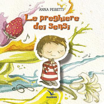 Le preghiere dei sensi - Anna Peiretti - Libro Editrice Elledici 2014, Le preghiere dei fanciulli | Libraccio.it