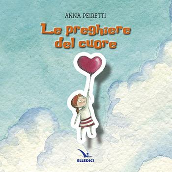 Le preghiere del cuore - Anna Peiretti - Libro Editrice Elledici 2014, Le preghiere dei fanciulli | Libraccio.it