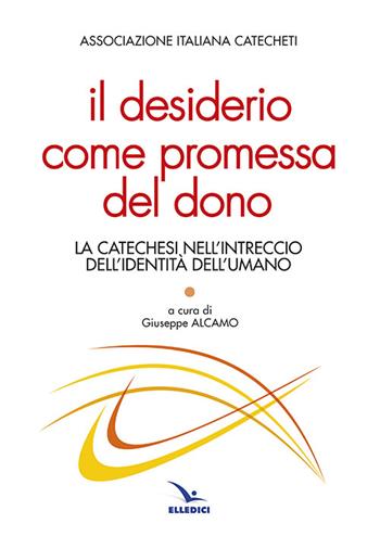 Il desiderio come promessa del dono. La catechesi nell'intreccio dell'identità dell'umano  - Libro Editrice Elledici 2014, Studi e ricerche di catechetica | Libraccio.it