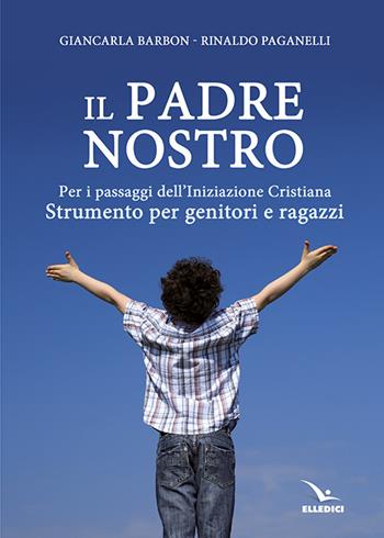 Il Padre nostro. Per i passaggi dell'iniziazione cristiana. Strumento per genitori e ragazzi - Rinaldo Paganelli, Giancarla Barbon - Libro Editrice Elledici 2014, Catechesi in famiglia | Libraccio.it