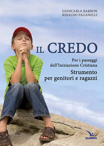 Il Credo. Per i passaggi dell'iniziazione cristiana. Strumento per genitori e ragazzi - Rinaldo Paganelli, Giancarla Barbon - Libro Editrice Elledici 2014, Catechesi in famiglia | Libraccio.it