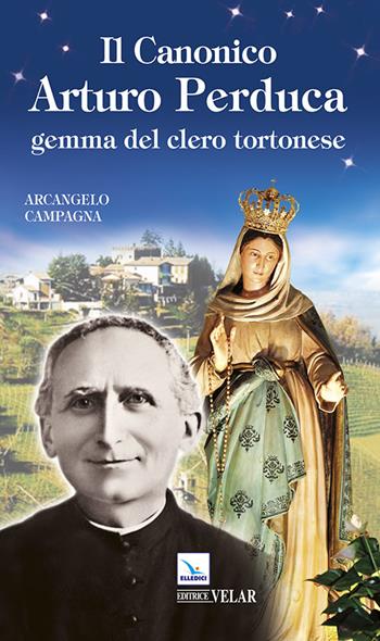 Il canonico Arturo Perduca. Gemma del clero tortonese - Arcangelo Campagna - Libro Editrice Elledici 2014, Blu | Libraccio.it