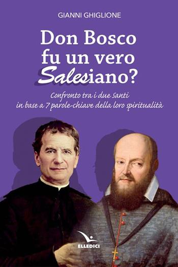 Don Bosco fu un vero salesiano? - Gianni Ghiglione - Libro Editrice Elledici 2014 | Libraccio.it