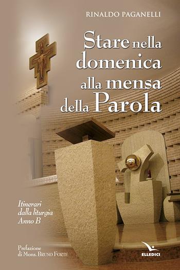 Stare nella domenica alla mensa della Parola. Itinerari dalla liturgia. Anno B - Rinaldo Paganelli - Libro Editrice Elledici 2014, L' omelia nella celebrazione eucaristica | Libraccio.it