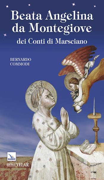 Beata Angelina da Montegiove dei Conti di Marsciano - Bernardo Commodi - Libro Editrice Elledici 2014, Biografie | Libraccio.it
