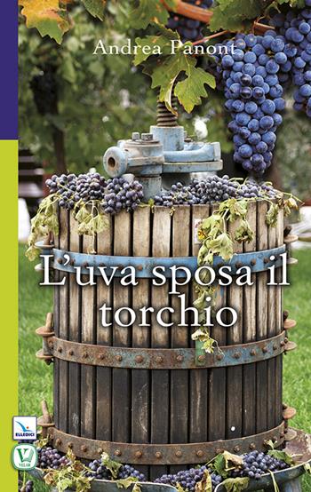 L'uva sposa il torchio - Andrea Panont - Libro Editrice Elledici 2014, Scritti col cuore | Libraccio.it