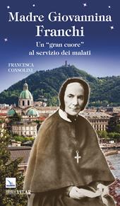 Madre Giovannina Franchi. Un «gran cuore» al servizio dei malati