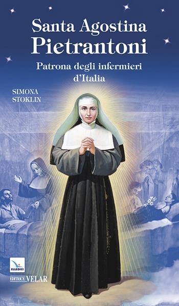Santa Agostina Pietrantoni. Patrona degli infermieri d'Italia - Simona Stoklin - Libro Editrice Elledici 2014 | Libraccio.it