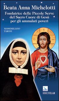 Beata Anna Michelotti. Fondatrice delle Piccole Serve del Sacro Cuore di Gesù per gli ammalati poveri - Massimiliano Taroni - Libro Editrice Elledici 2014 | Libraccio.it