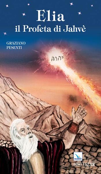 Elia. Il profeta di Jahvè - Graziano Pesenti - Libro Editrice Elledici 2014 | Libraccio.it