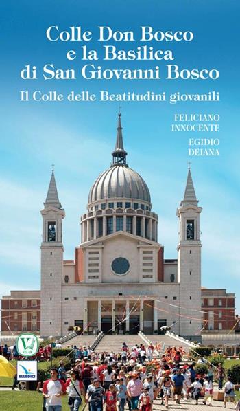 Colle Don Bosco e la basilica di san Giovanni Bosco - Feliciano Innocente, Egidio Deiana - Libro Editrice Elledici 2014 | Libraccio.it