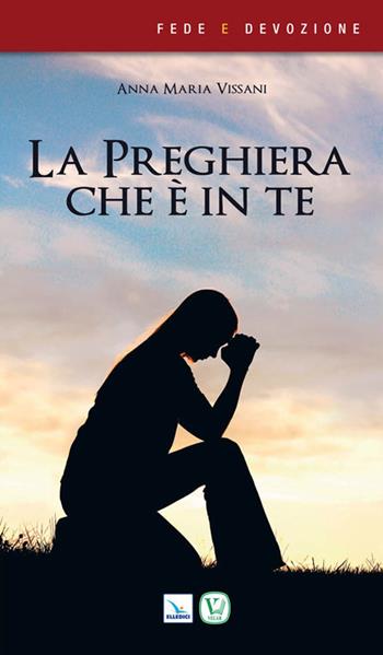 La preghiera che è in te - Anna Maria Vissani - Libro Editrice Elledici 2015, Fede e devozione | Libraccio.it