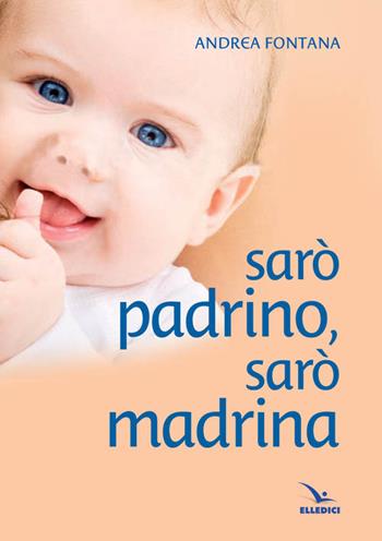 Sarò padrino, sarò madrina - Andrea Fontana - Libro Editrice Elledici 2015, Catechisti parrocchiali | Libraccio.it
