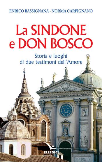 La Sindone e don Bosco. Storia e luoghi di due testimoni dell'amore - Enrico Bassignana, Norma Carpignano - Libro Editrice Elledici 2014, La Sindone di Torino | Libraccio.it