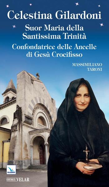 Celestina Gilardoni. Suor Maria della Santissima Trinità. Confondatrice delle Ancelle di Gesù Crocifisso - Massimiliano Taroni - Libro Editrice Elledici 2015, Blu | Libraccio.it