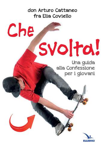 Che svolta! - Arturo Cattaneo, Elia Coviello - Libro Editrice Elledici 2015, Giovani ed educazione religiosa | Libraccio.it