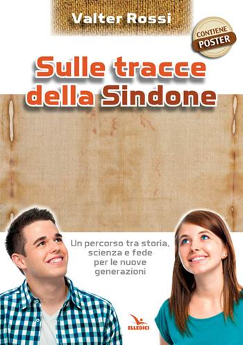 Sulle tracce della Sindone. Con poster - Valter Rossi - Libro Editrice Elledici 2014, La Sindone di Torino | Libraccio.it