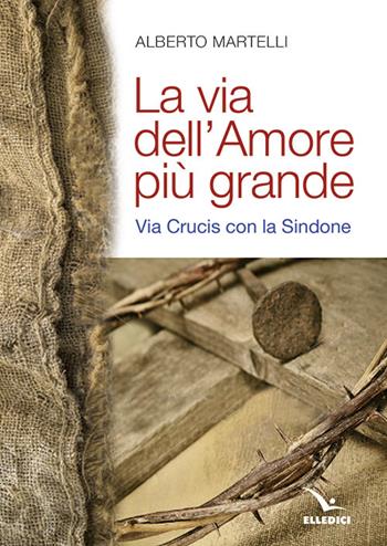 La via dell'amore più grande. Via Crucis con la Sindone - Alberto Martelli - Libro Editrice Elledici 2015, La Sindone di Torino | Libraccio.it