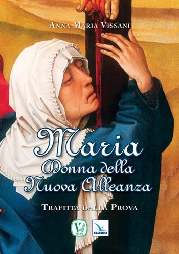 Maria donna della nuova alleanza - Anna Maria Vissani - Libro Editrice Elledici 2015, Meditare | Libraccio.it