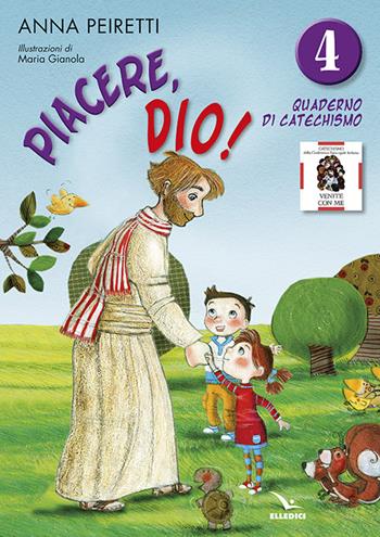 Piacere, Dio! Quaderno di catechismo. Vol. 4 - Anna Peiretti, Bruno Ferrero - Libro Editrice Elledici 2015, Sussidi catechismo iniziazione cristiana dei fanciulli | Libraccio.it