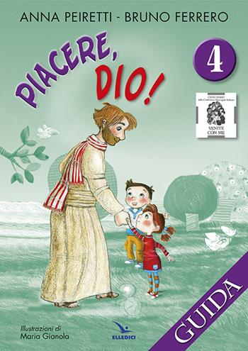 Piacere, Dio! Guida. Vol. 4 - Anna Peiretti, Bruno Ferrero - Libro Editrice Elledici 2015, Sussidi catechismo iniziazione cristiana dei fanciulli | Libraccio.it