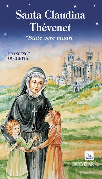 Santa Claudina Thévenet. «Siate vere madri» - Francesco Occhetta - Libro Editrice Elledici 2015, Biografie | Libraccio.it