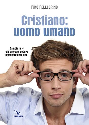 Cristiano: uomo umano - Pino Pellegrino - Libro Editrice Elledici 2015, L' avventura umana | Libraccio.it