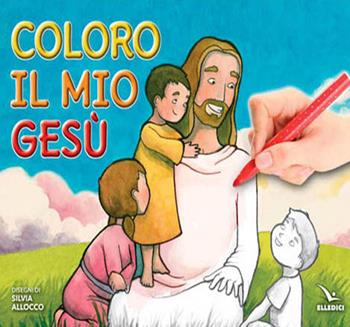 Coloro il mio Gesù. Ediz. illustrata - Silvia Allocco - Libro Editrice Elledici 2016, Sussidi per la catechesi biblica fanciulli | Libraccio.it