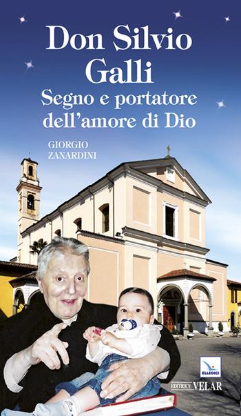 Don Silvio Galli. Segno e portatore dell'amore di Dio - Giorgio Zanardini - Libro Editrice Elledici 2015, Biografie | Libraccio.it