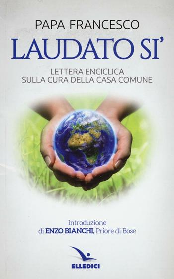Laudato si'. Lettera enciclica sulla cura della casa comune - Francesco (Jorge Mario Bergoglio) - Libro Editrice Elledici 2015, Servizio dell'unità | Libraccio.it