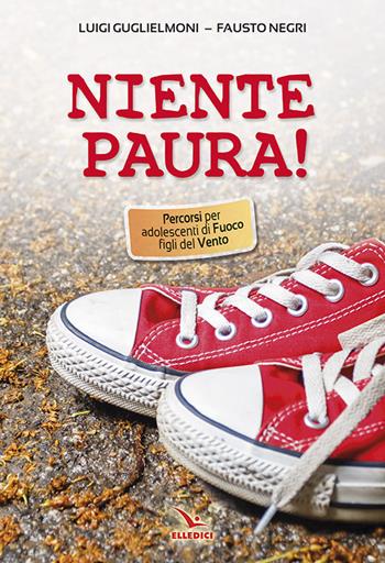 Niente paura! Percorsi per adolescenti di fuoco figli del vento - Luigi Guglielmoni, Fausto Negri - Libro Editrice Elledici 2015, Sussidi per la catechesi dei ragazzi | Libraccio.it