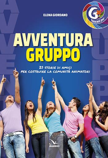 Avventura gruppo. 21 storie di amici per costruire la comunità animatori - Elena Giordano - Libro Editrice Elledici 2015 | Libraccio.it