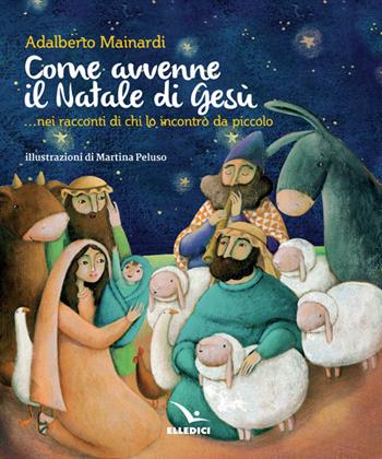 Come avvenne il Natale di Gesù... nei racconti di chi lo incontrò da piccolo - Adalberto Mainardi - Libro Editrice Elledici 2016, Sussidi per il Natale e la Pasqua | Libraccio.it