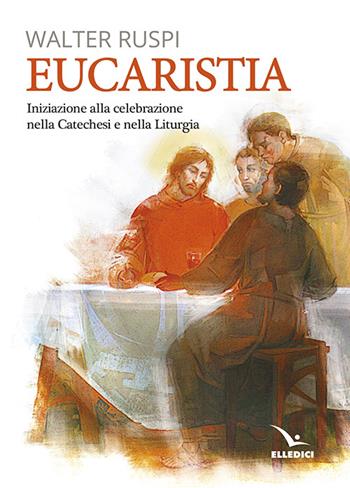 Eucaristia. Iniziazione alla celebrazione nella catechesi e nella liturgia - Walter Ruspi - Libro Editrice Elledici 2016, Orientamenti per la catechesi | Libraccio.it
