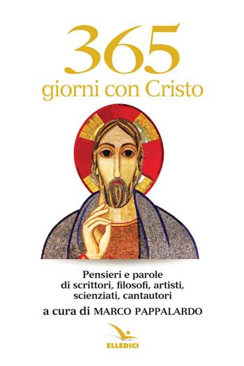 365 giorni con Cristo. Pensieri e parole di scrittori, filosofi, artisti, scienziati, cantautori  - Libro Editrice Elledici 2016, Pensieri per la riflessione | Libraccio.it