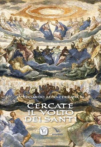Cercate il volto dei santi - Edoardo A. Cerrato - Libro Editrice Elledici 2016, Meditare | Libraccio.it