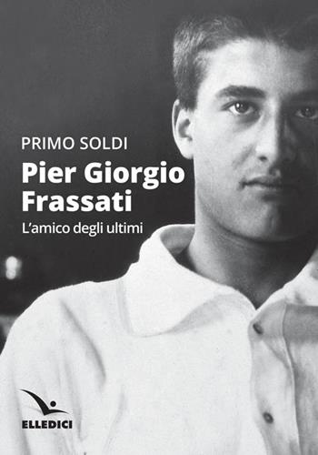 Pier Giorgio Frassati - Primo Soldi - Libro Editrice Elledici 2016, Biografie | Libraccio.it