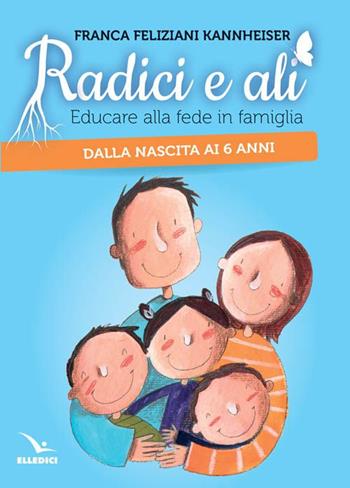 Radici e ali - Franca Feliziani Kannheiser - Libro Editrice Elledici 2016, Scuola per genitori ed educatori | Libraccio.it
