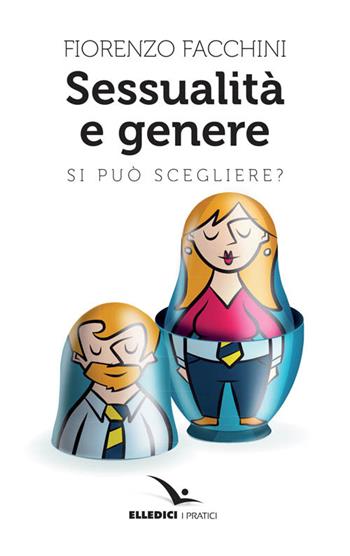 Sessualità e genere. Si può scegliere? - Fiorenzo Facchini - Libro Editrice Elledici 2016 | Libraccio.it