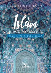 Islàm questo sconosciuto. Fede e vita dell'Islam