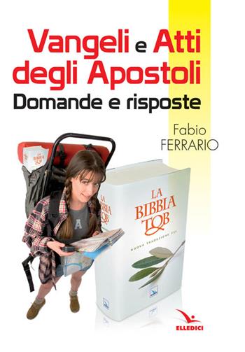 Vangeli e Atti degli Apostoli. Domande e risposte - Fabio Ferrario - Libro Editrice Elledici 2016, Piccola biblioteca del catechista | Libraccio.it