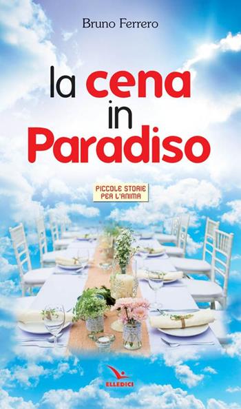 Cena in paradiso - Bruno Ferrero - Libro Editrice Elledici 2016, Piccole storie per l'anima | Libraccio.it