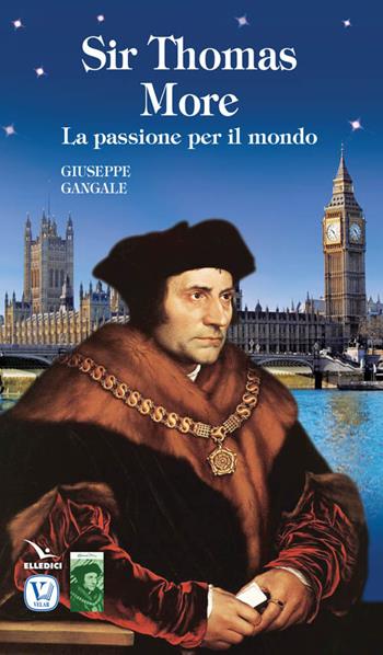 Sir Thomas More. La passione per il mondo - Giuseppe Gangale - Libro Editrice Elledici 2016, Biografie | Libraccio.it